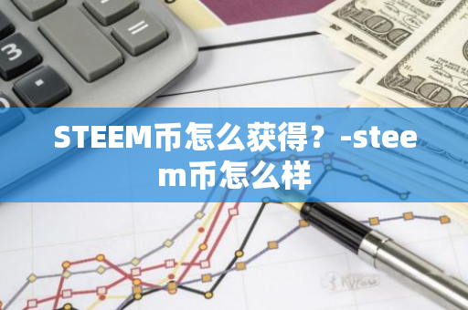 STEEM币怎么获得？-steem币怎么样