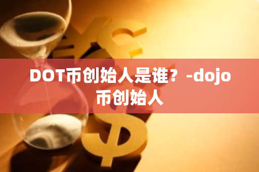DOT币创始人是谁？-dojo币创始人