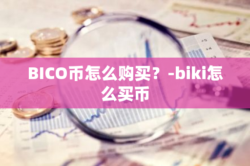BICO币怎么购买？-biki怎么买币