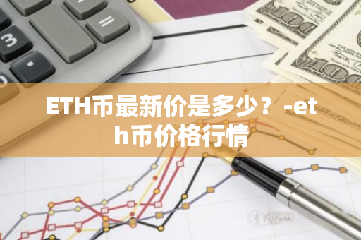 ETH币最新价是多少？-eth币价格行情