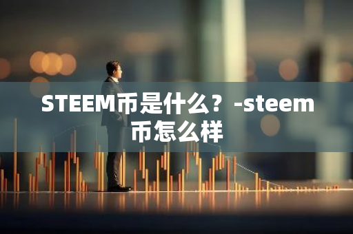 STEEM币是什么？-steem币怎么样