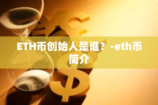 ETH币创始人是谁？-eth币简介