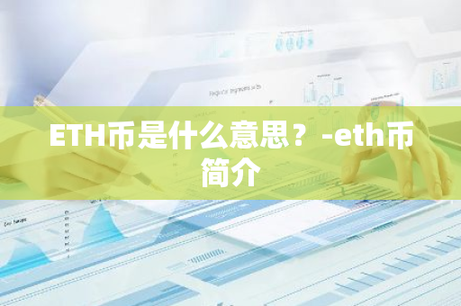 ETH币是什么意思？-eth币简介