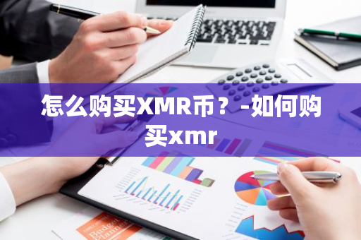 怎么购买XMR币？-如何购买xmr