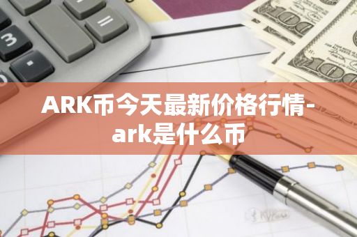 ARK币今天最新价格行情-ark是什么币