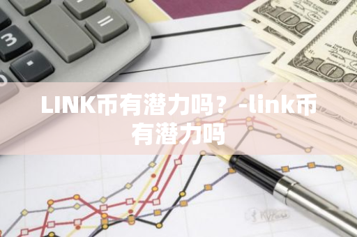 LINK币有潜力吗？-link币有潜力吗