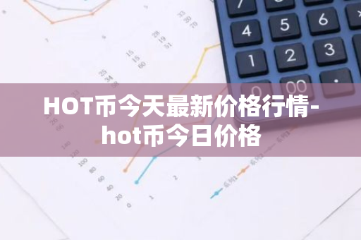 HOT币今天最新价格行情-hot币今日价格