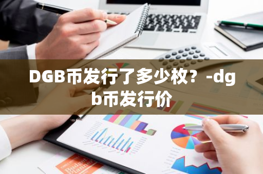 DGB币发行了多少枚？-dgb币发行价
