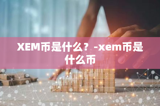 XEM币是什么？-xem币是什么币