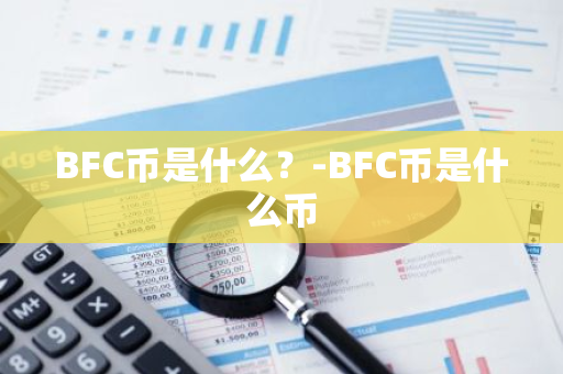 BFC币是什么？-BFC币是什么币