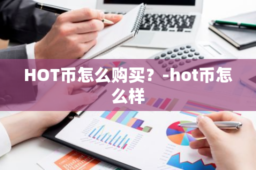 HOT币怎么购买？-hot币怎么样