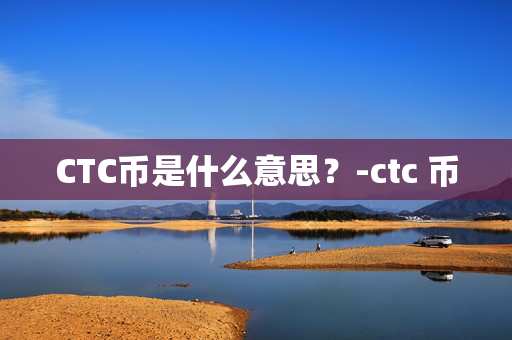 CTC币是什么意思？-ctc 币