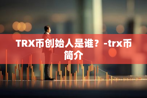TRX币创始人是谁？-trx币简介