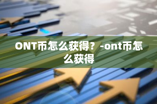 ONT币怎么获得？-ont币怎么获得