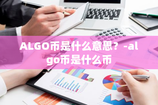 ALGO币是什么意思？-algo币是什么币