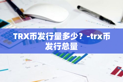 TRX币发行量多少？-trx币发行总量