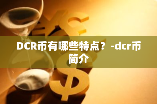 DCR币有哪些特点？-dcr币简介