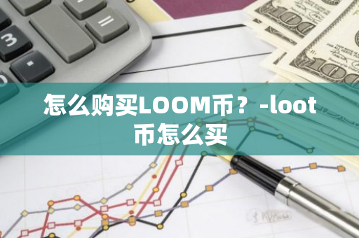 怎么购买LOOM币？-loot币怎么买