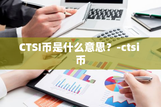 CTSI币是什么意思？-ctsi 币