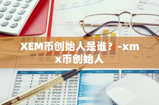 XEM币创始人是谁？-xmx币创始人