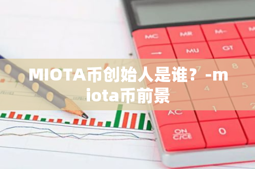 MIOTA币创始人是谁？-miota币前景