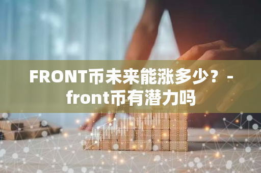FRONT币未来能涨多少？-front币有潜力吗