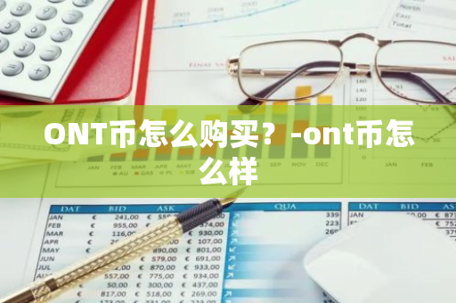 ONT币怎么购买？-ont币怎么样