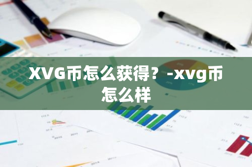 XVG币怎么获得？-xvg币怎么样
