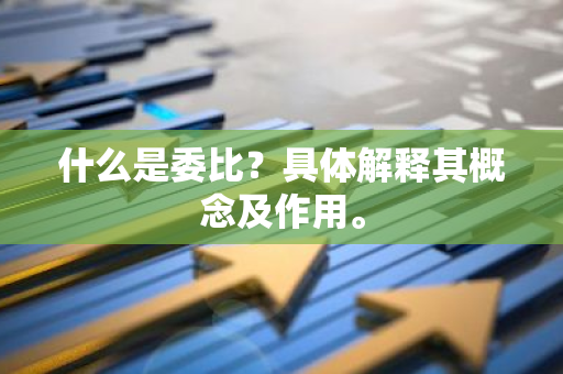 什么是委比？具体解释其概念及作用。