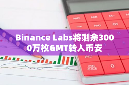 Binance Labs将剩余3000万枚GMT转入币安