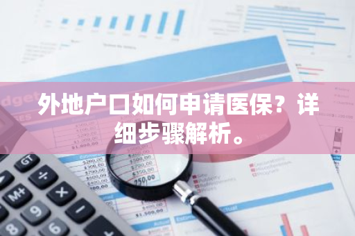 外地户口如何申请医保？详细步骤解析。
