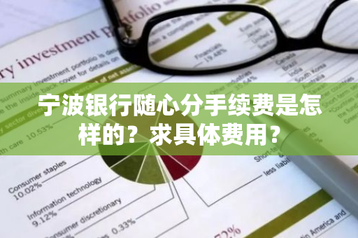 宁波银行随心分手续费是怎样的？求具体费用？