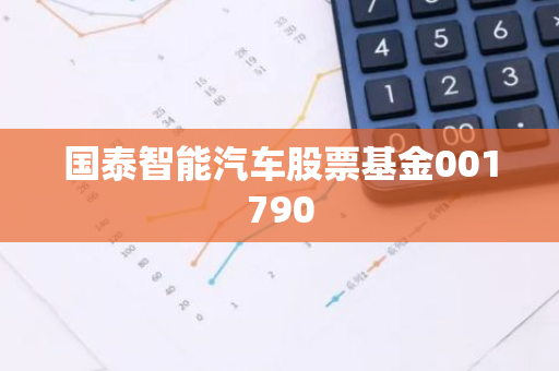 国泰智能汽车股票基金001790