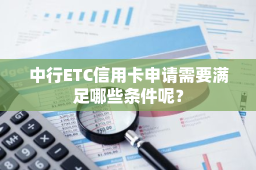 中行ETC信用卡申请需要满足哪些条件呢？