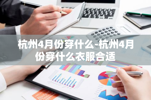 杭州4月份穿什么-杭州4月份穿什么衣服合适
