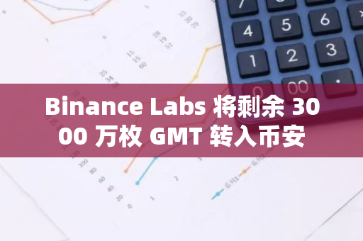 Binance Labs 将剩余 3000 万枚 GMT 转入币安