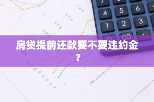 房贷提前还款要不要违约金？