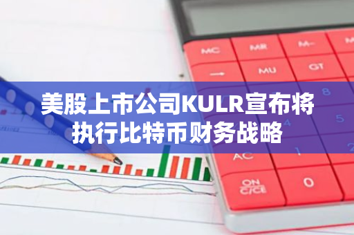 美股上市公司KULR宣布将执行比特币财务战略