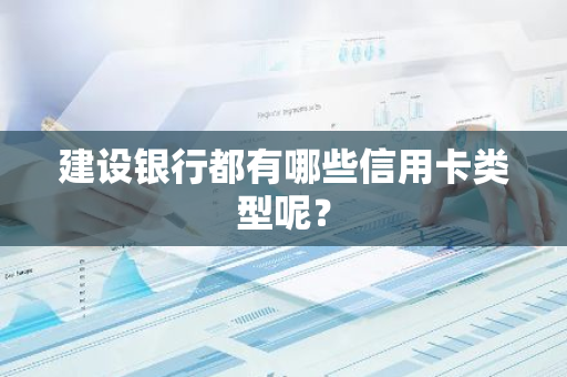 建设银行都有哪些信用卡类型呢？