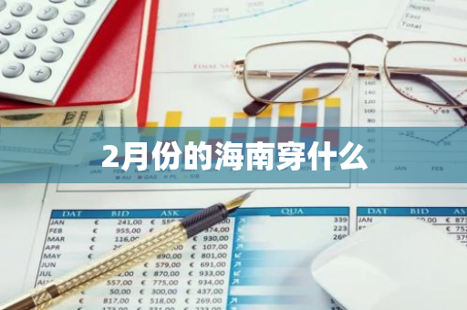 2月份的海南穿什么