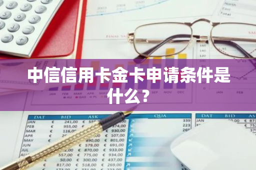 中信信用卡金卡申请条件是什么？