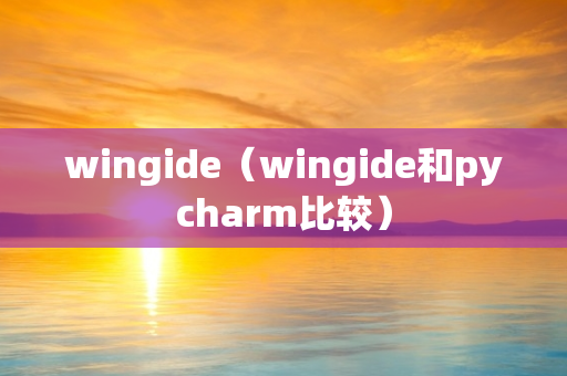 wingide（wingide和pycharm比较）