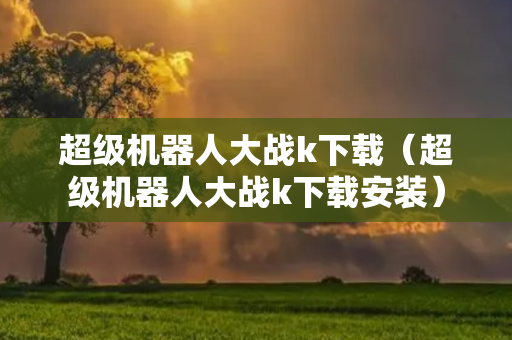 超级机器人大战k下载（超级机器人大战k下载安装）
