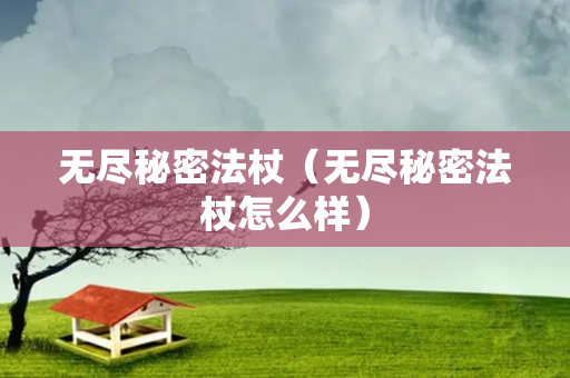 无尽秘密法杖（无尽秘密法杖怎么样）