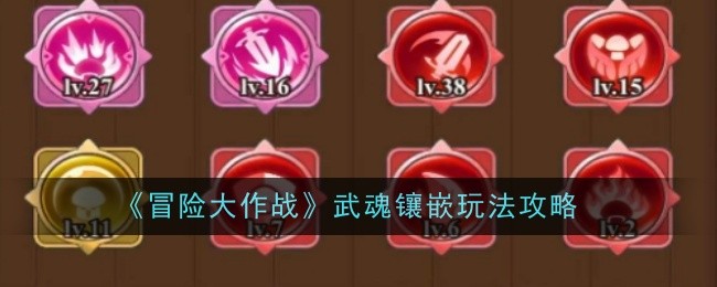 冒险大作战武魂镶嵌玩法是什么-玩法攻略