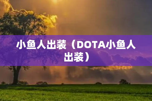 小鱼人出装（DOTA小鱼人出装）