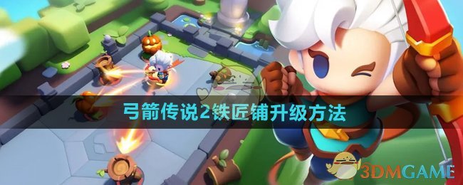 弓箭传说2铁匠铺怎么升级-铁匠铺升级方法