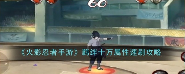 火影忍者手游羁绊十万属性怎么速刷-火影忍者手游羁绊十万属性速刷攻略
