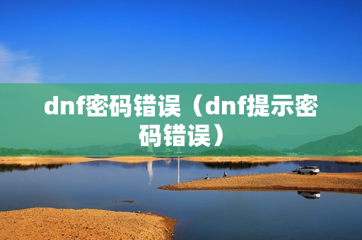 dnf密码错误（dnf提示密码错误）
