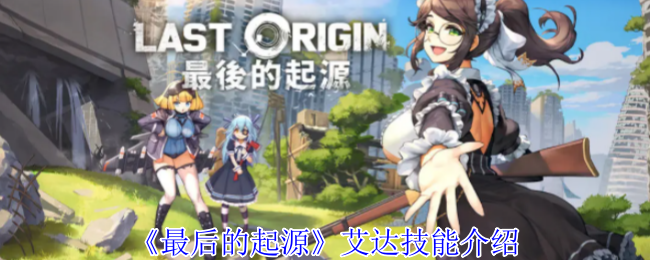 最后的起源艾达有什么技能-艾达技能介绍